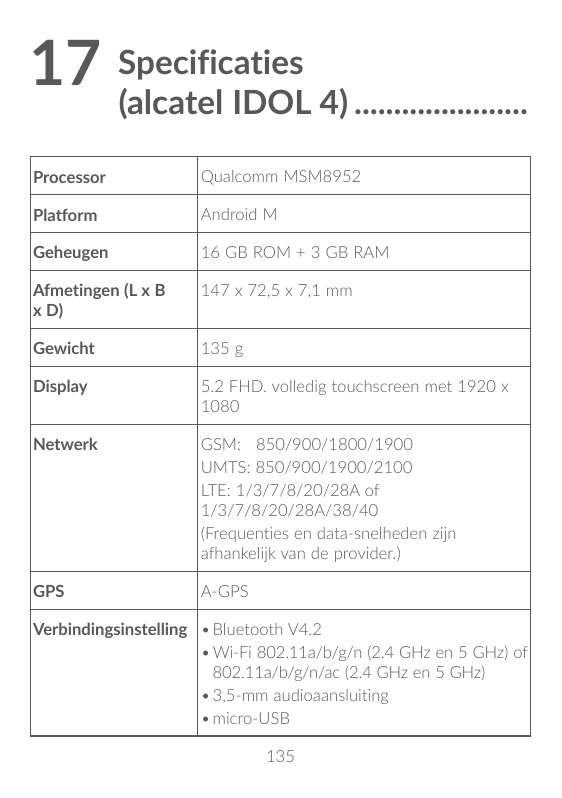 17Specificaties(alcatel IDOL 4)����������������������ProcessorQualcomm MSM8952PlatformAndroid MGeheugen16 GB ROM + 3 GB RAMAfmet