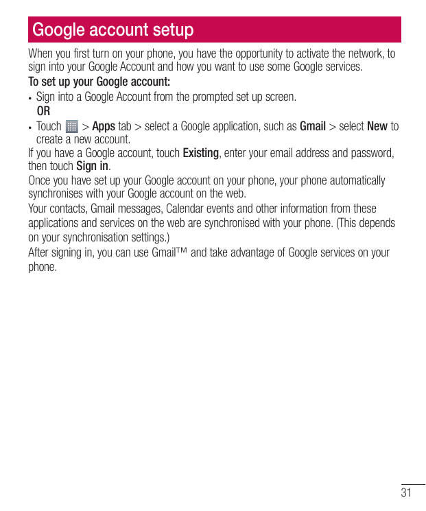 Google account setupWhen you first turn on your phone, you have the opportunity to activate the network, tosign into your Google