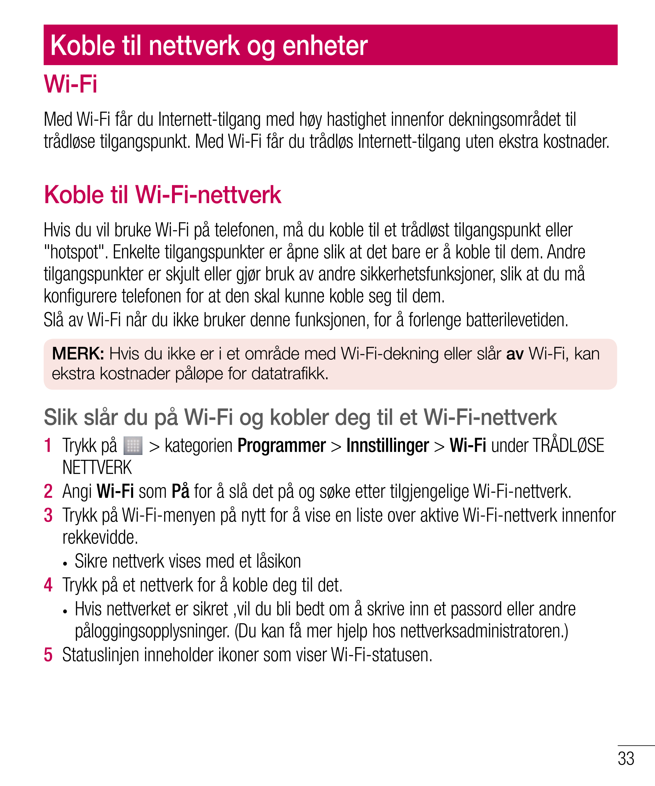 Koble til nettverk og enheter
Wi-Fi
Med Wi-Fi får du Internett-tilgang med høy hastighet innenfor dekningsområdet til 
trådløse 