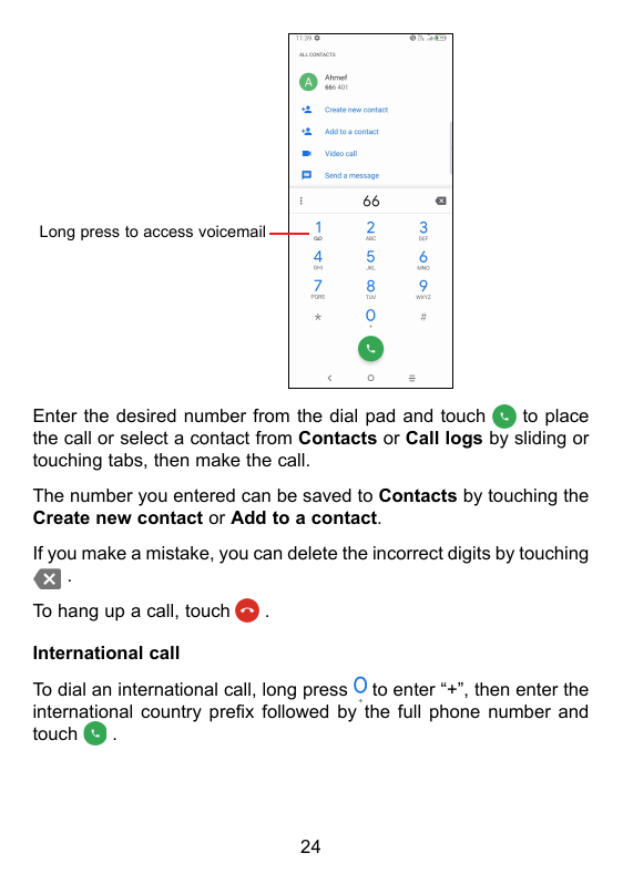 Long press to access voicemailEnter the desired number from the dial pad and touchto placethe call or select a contact from Cont