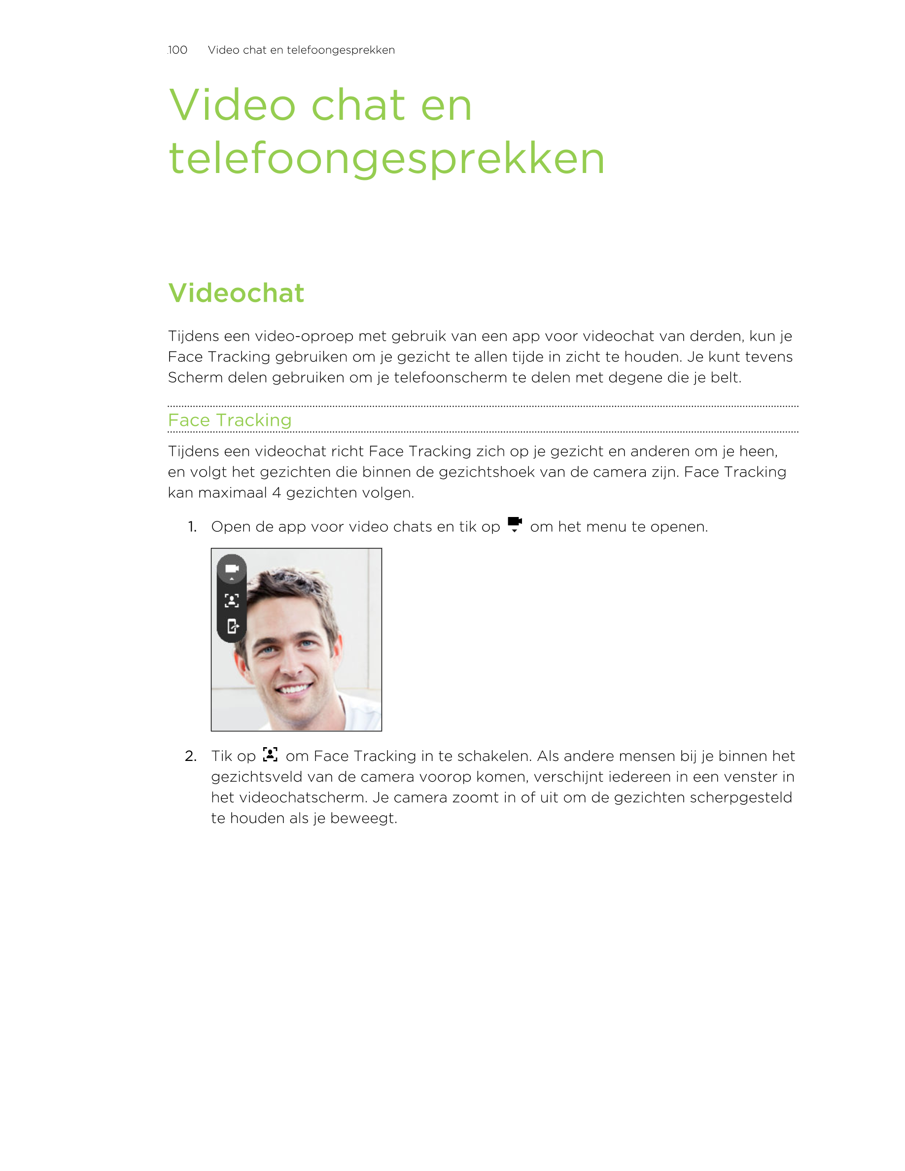 100      Video chat en telefoongesprekken
Video chat en
telefoongesprekken
Videochat
Tijdens een video-oproep met gebruik van ee
