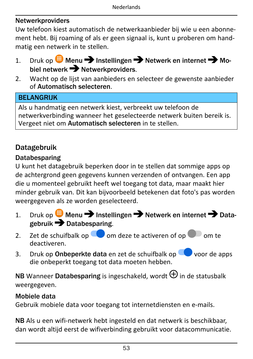 NederlandsNetwerkprovidersUw telefoon kiest automatisch de netwerkaanbieder bij wie u een abonnement hebt. Bij roaming of als er