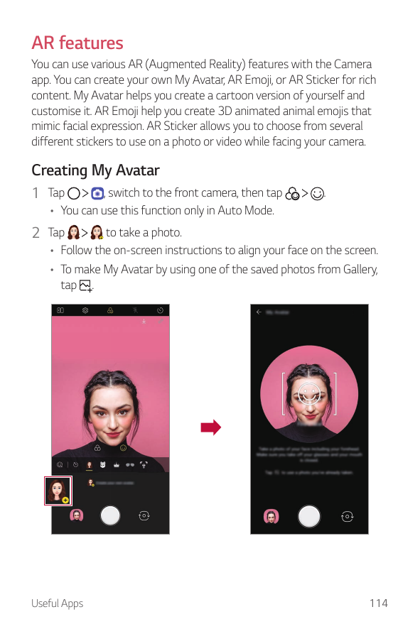 AR featuresYou can use various AR (Augmented Reality) features with the Cameraapp. You can create your own My Avatar, AR Emoji, 