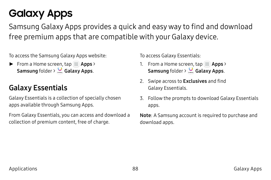 Galaxy AppsSamsung Galaxy Apps provides a quick and easy way to find and downloadfree premium apps that are compatible with your
