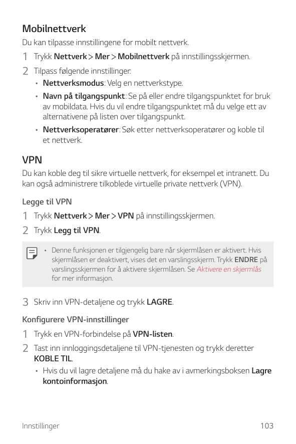 MobilnettverkDu kan tilpasse innstillingene for mobilt nettverk.1 Trykk Nettverk Mer Mobilnettverk på innstillingsskjermen.2 Til
