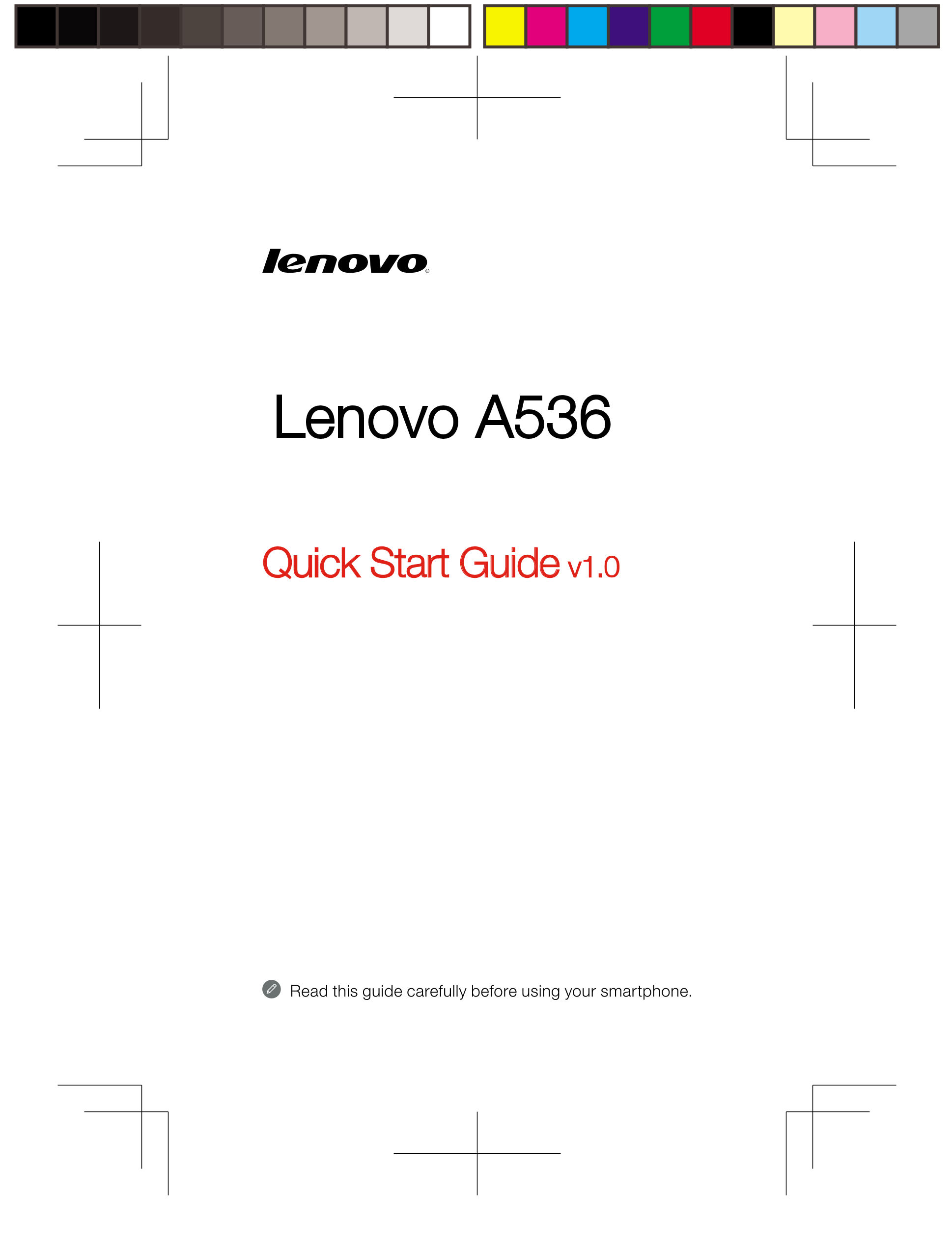 Lenovo A536
Quick Start Guide  v1.0
Read  this  guide  carefully  before  using  your  smartphone. 