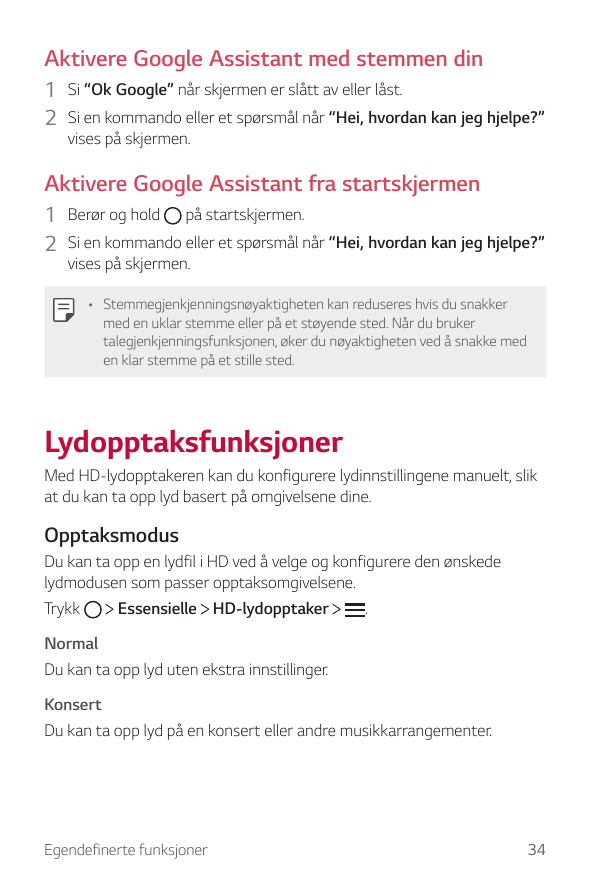 Aktivere Google Assistant med stemmen din1 Si “Ok Google” når skjermen er slått av eller låst.2 Si en kommando eller et spørsmål