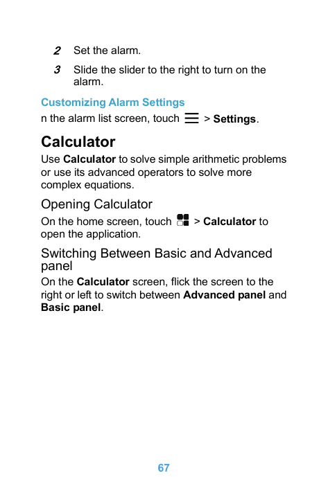 2Set the alarm.3Slide the slider to the right to turn on thealarm.Customizing Alarm Settingsn the alarm list screen, touch> Sett