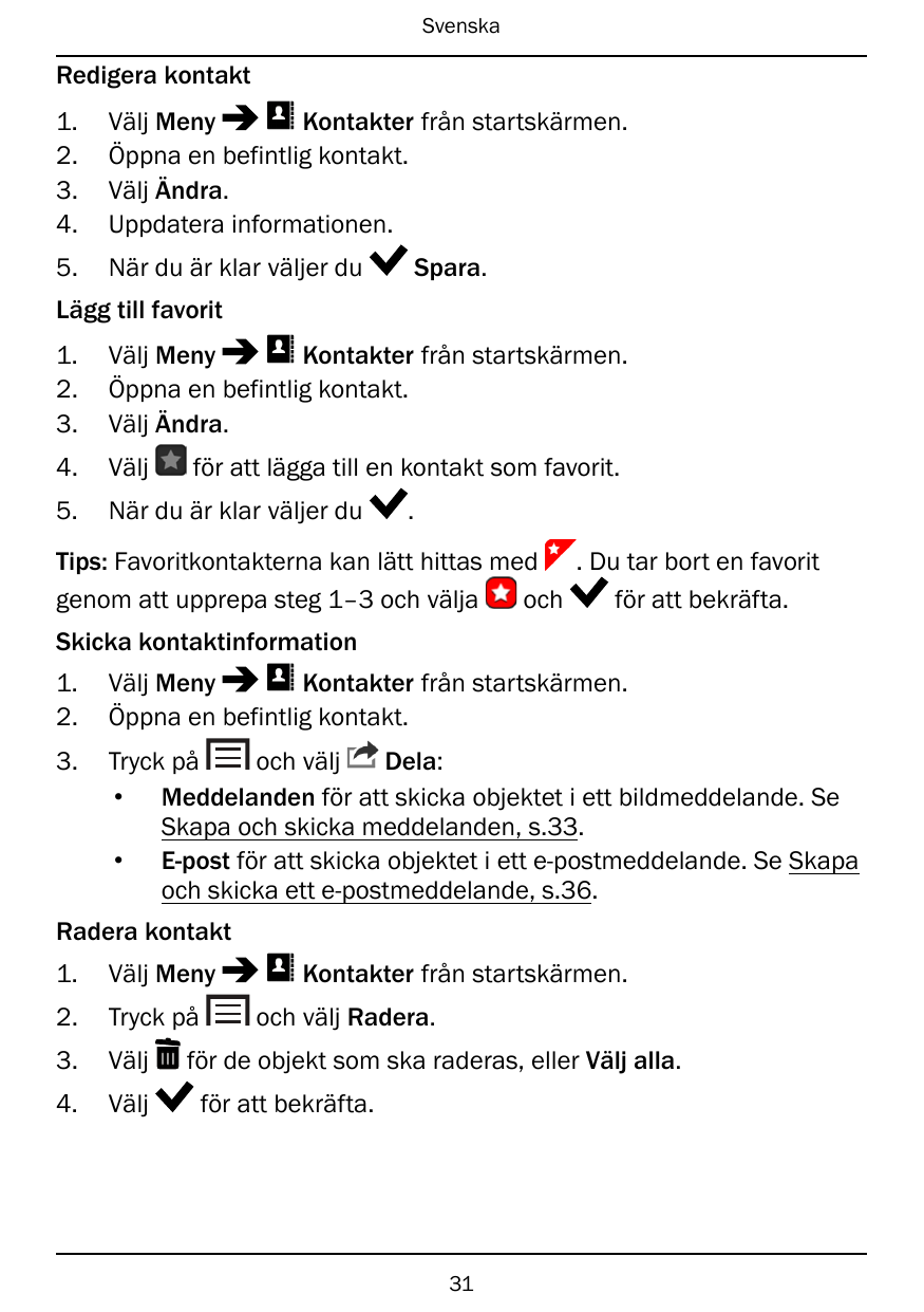 SvenskaRedigera kontakt1.2.3.4.Välj MenyKontakter från startskärmen.Öppna en befintlig kontakt.Välj Ändra.Uppdatera informatione