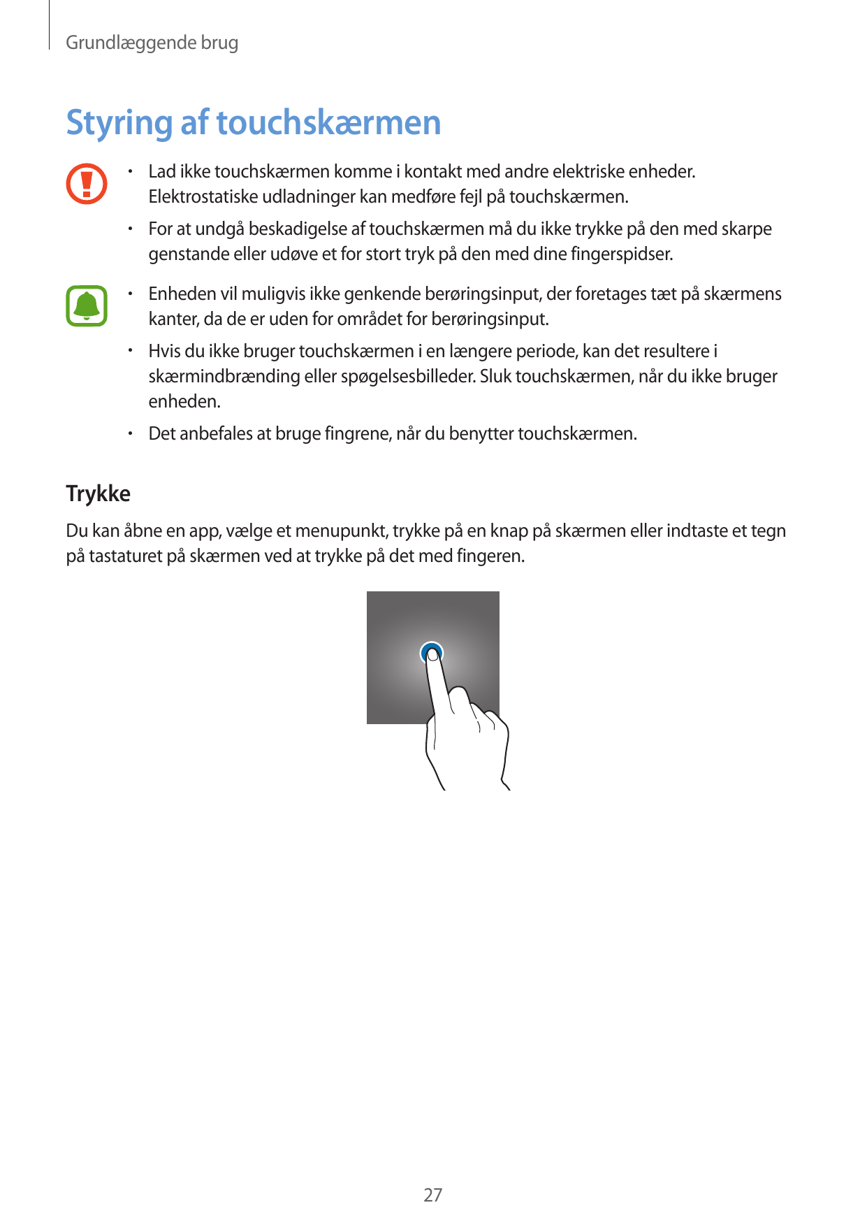 Grundlæggende brugStyring af touchskærmen• Lad ikke touchskærmen komme i kontakt med andre elektriske enheder.Elektrostatiske ud