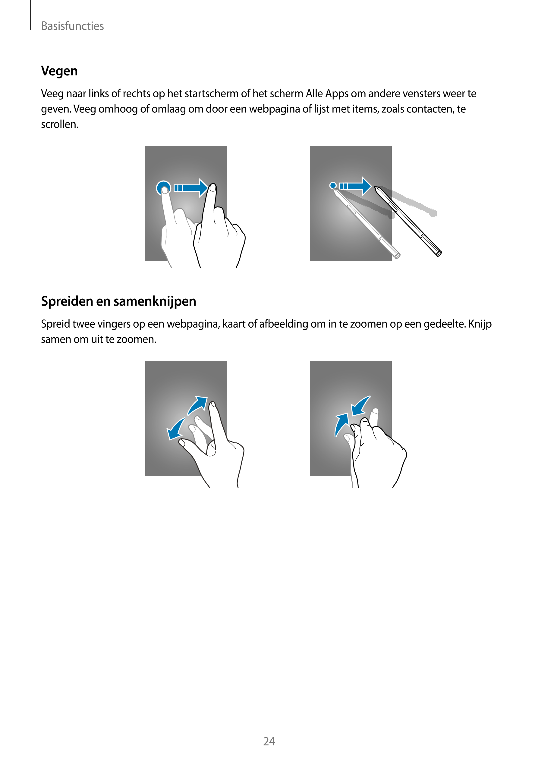 Basisfuncties
Vegen
Veeg naar links of rechts op het startscherm of het scherm Alle Apps om andere vensters weer te 
geven. Veeg