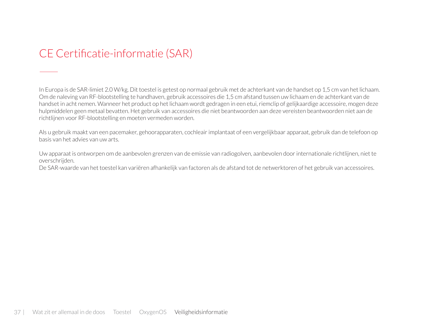 CE Certificatie-informatie (SAR)In Europa is de SAR-limiet 2.0 W/kg. Dit toestel is getest op normaal gebruik met de achterkant 