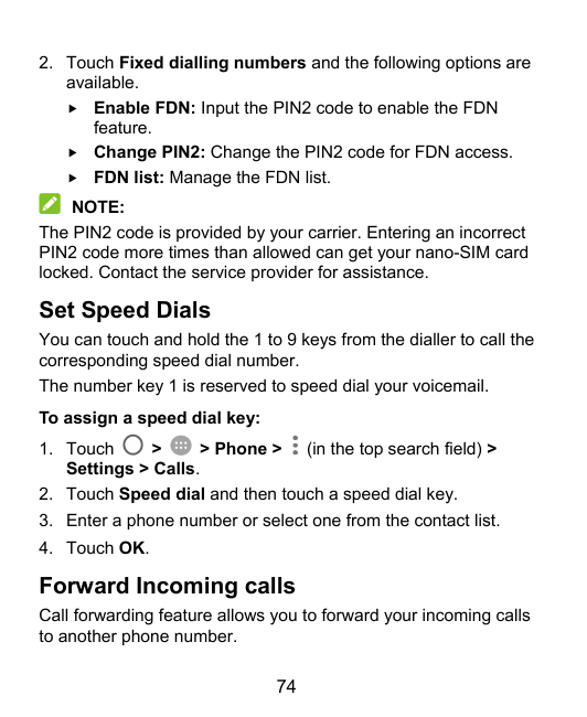 2. Touch Fixed dialling numbers and the following options areavailable. Enable FDN: Input the PIN2 code to enable the FDNfeatur