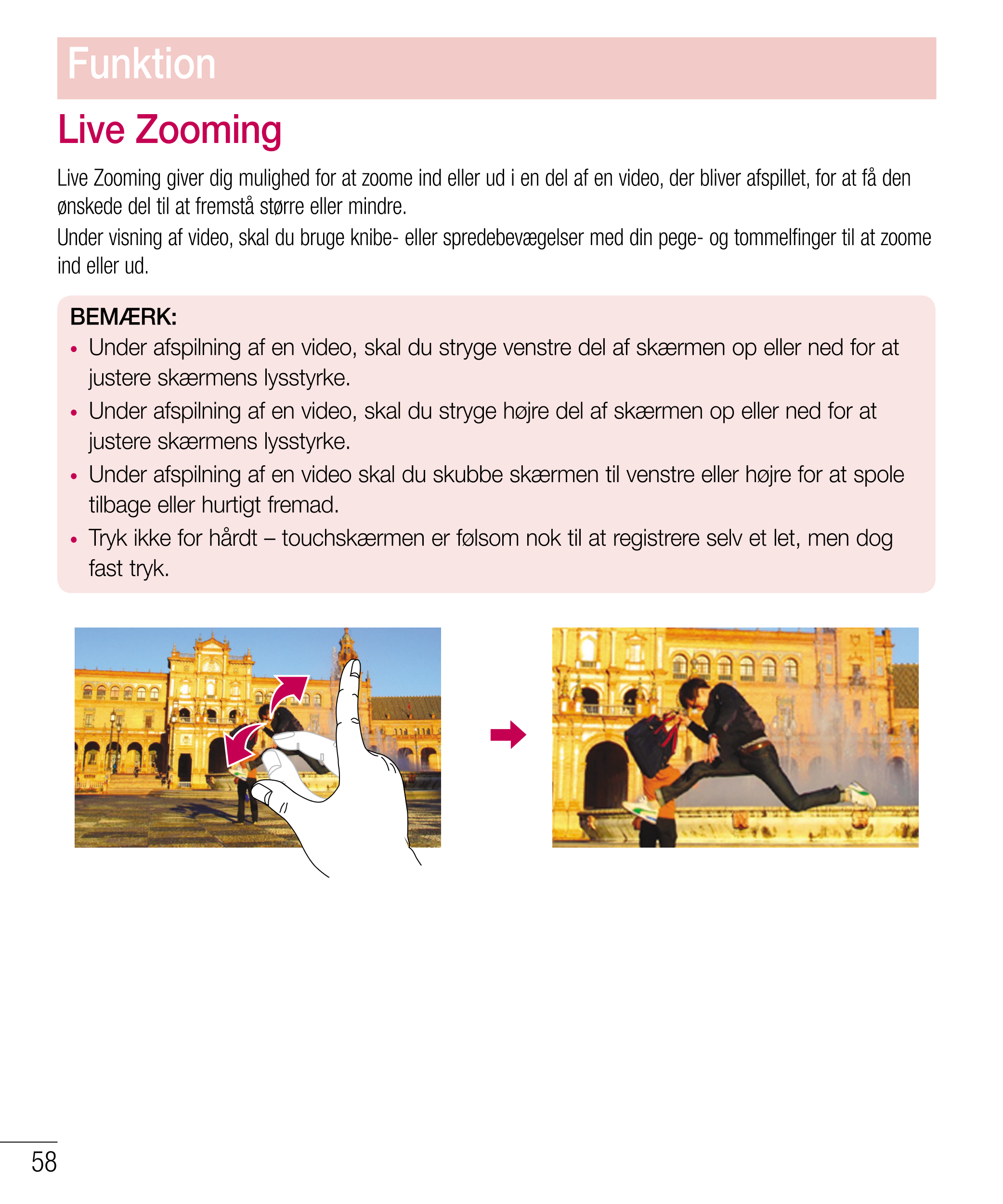 Funktion
Live Zooming
Live Zooming giver dig mulighed for at zoome ind eller ud i en del af en video, der bliver afspillet, for 