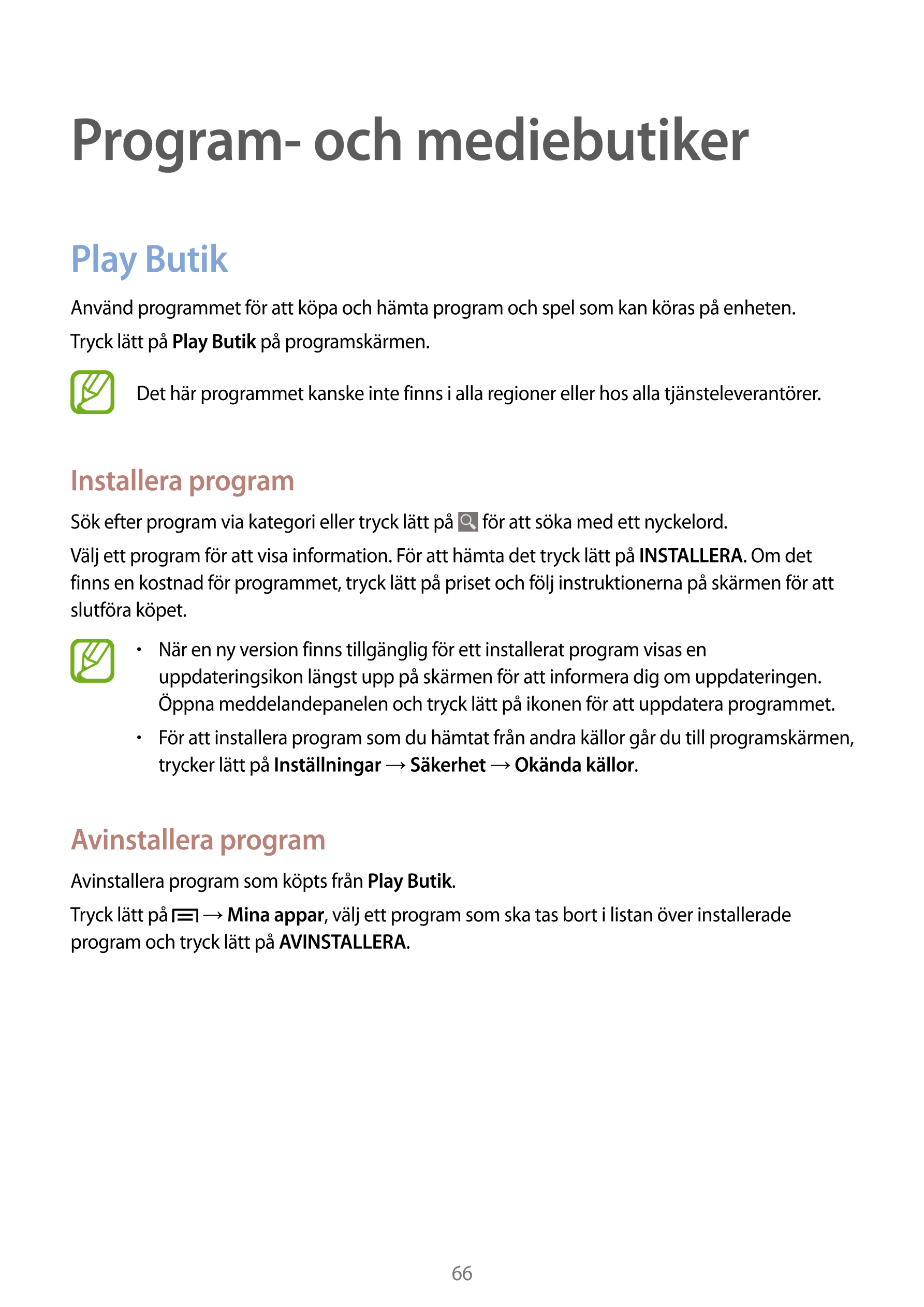 Program- och mediebutiker
Play Butik
Använd programmet för att köpa och hämta program och spel som kan köras på enheten.
Tryck l