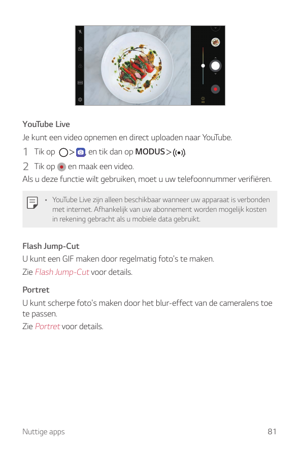 YouTube LiveJe kunt een video opnemen en direct uploaden naar YouTube.1 Tik op2 Tik op, en tik dan op MODUS.en maak een video.Al
