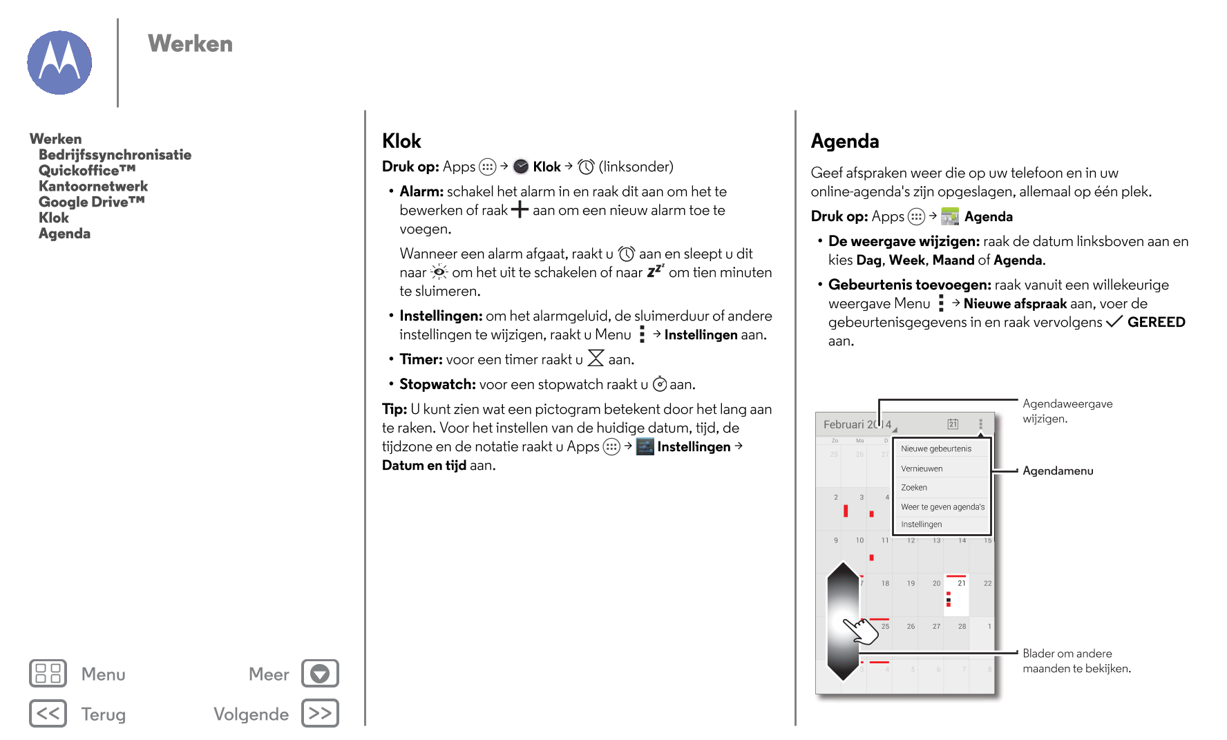 Werken
Werken Klok Agenda
   Bedrijfssynchronisatie
   Quickoffice™ Druk op:  Apps       > Klok >        (linksonder) Geef afspr