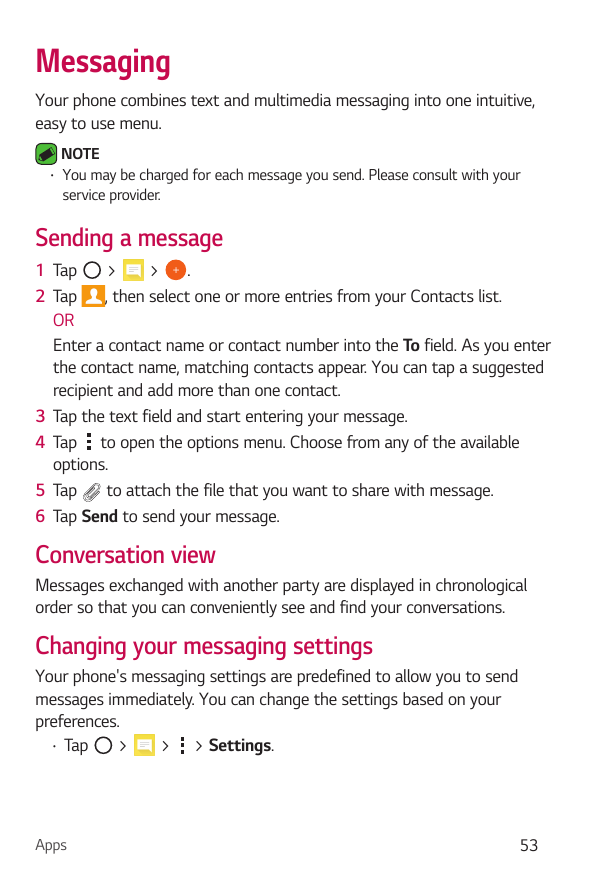MessagingYour phone combines text and multimedia messaging into one intuitive,easy to use menu.•NOTEYou may be charged for each 
