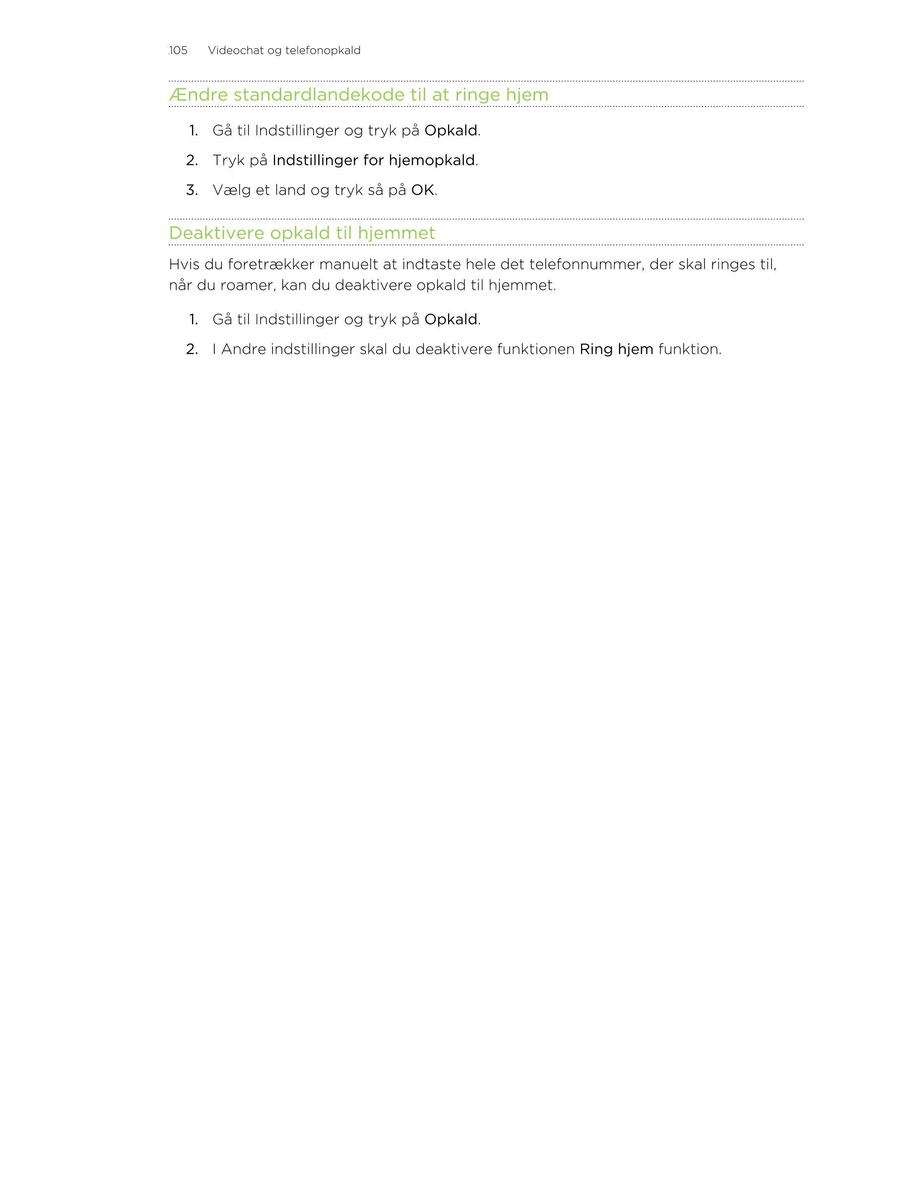 105     Videochat og telefonopkald
Ændre standardlandekode til at ringe hjem
1. Gå til Indstillinger og tryk på  Opkald.
2. Tryk