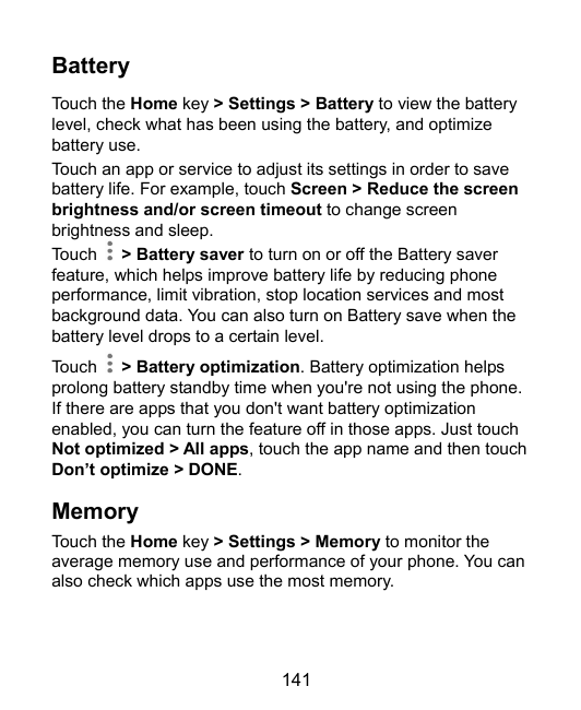 BatteryTouch the Home key > Settings > Battery to view the batterylevel, check what has been using the battery, and optimizebatt