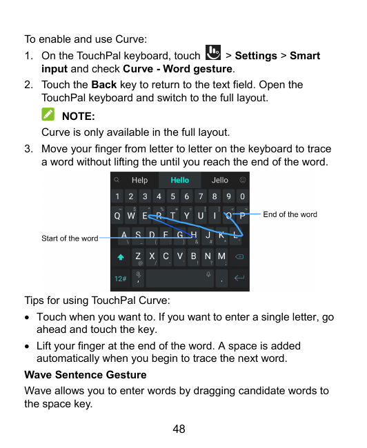 To enable and use Curve:1. On the TouchPal keyboard, touch> Settings > Smartinput and check Curve - Word gesture.2. Touch the Ba