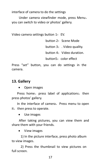 interface of camera to do the settings Under  camera  viewfinder  mode,  press  Menu，you can switch to video or photos’ gallery.