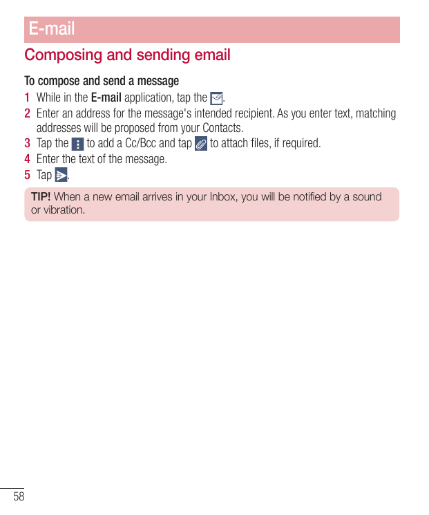 E-mailComposing and sending emailTo compose and send a message1 While in the E-mail application, tap the .2 Enter an address for