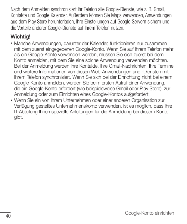 Nach dem Anmelden synchronisiert Ihr Telefon alle Google-Dienste, wie z. B. Gmail,Kontakte und Google Kalender. Außerdem können 