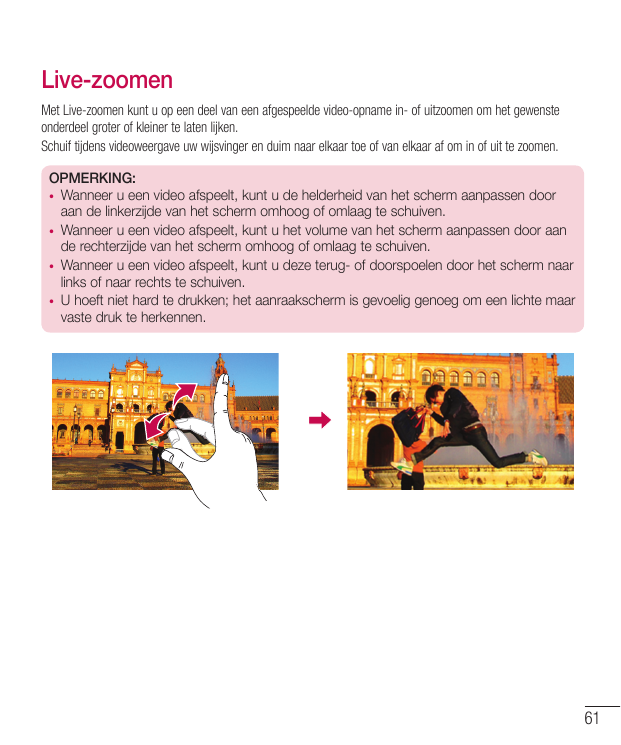 Live-zoomenMet Live-zoomen kunt u op een deel van een afgespeelde video-opname in- of uitzoomen om het gewensteonderdeel groter 