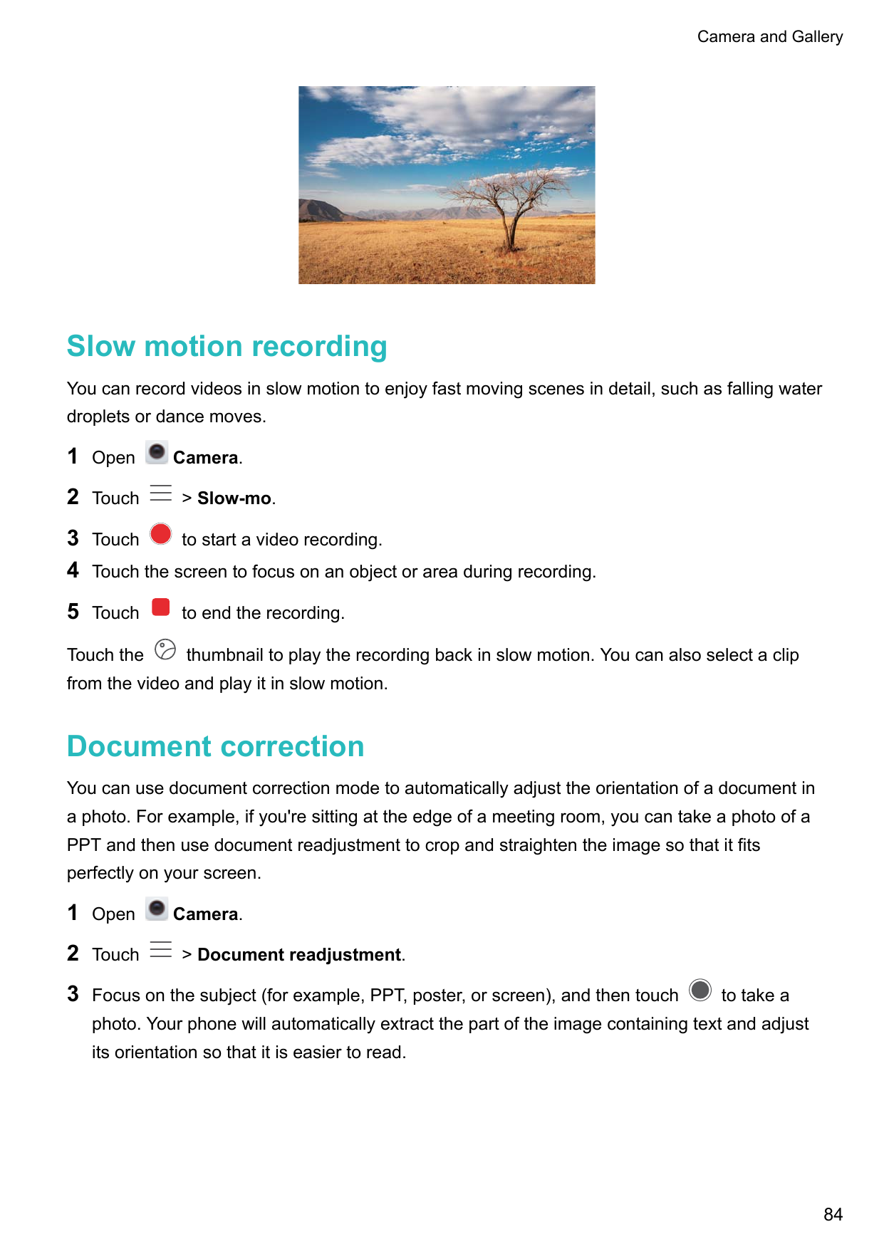 Camera and GallerySlow motion recordingYou can record videos in slow motion to enjoy fast moving scenes in detail, such as falli