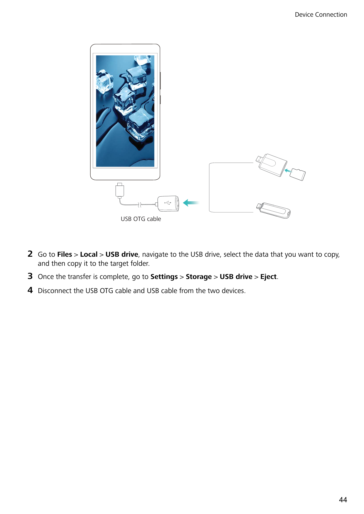 Device ConnectionUSB OTG cable2Go to Files > Local > USB drive, navigate to the USB drive, select the data that you want to copy