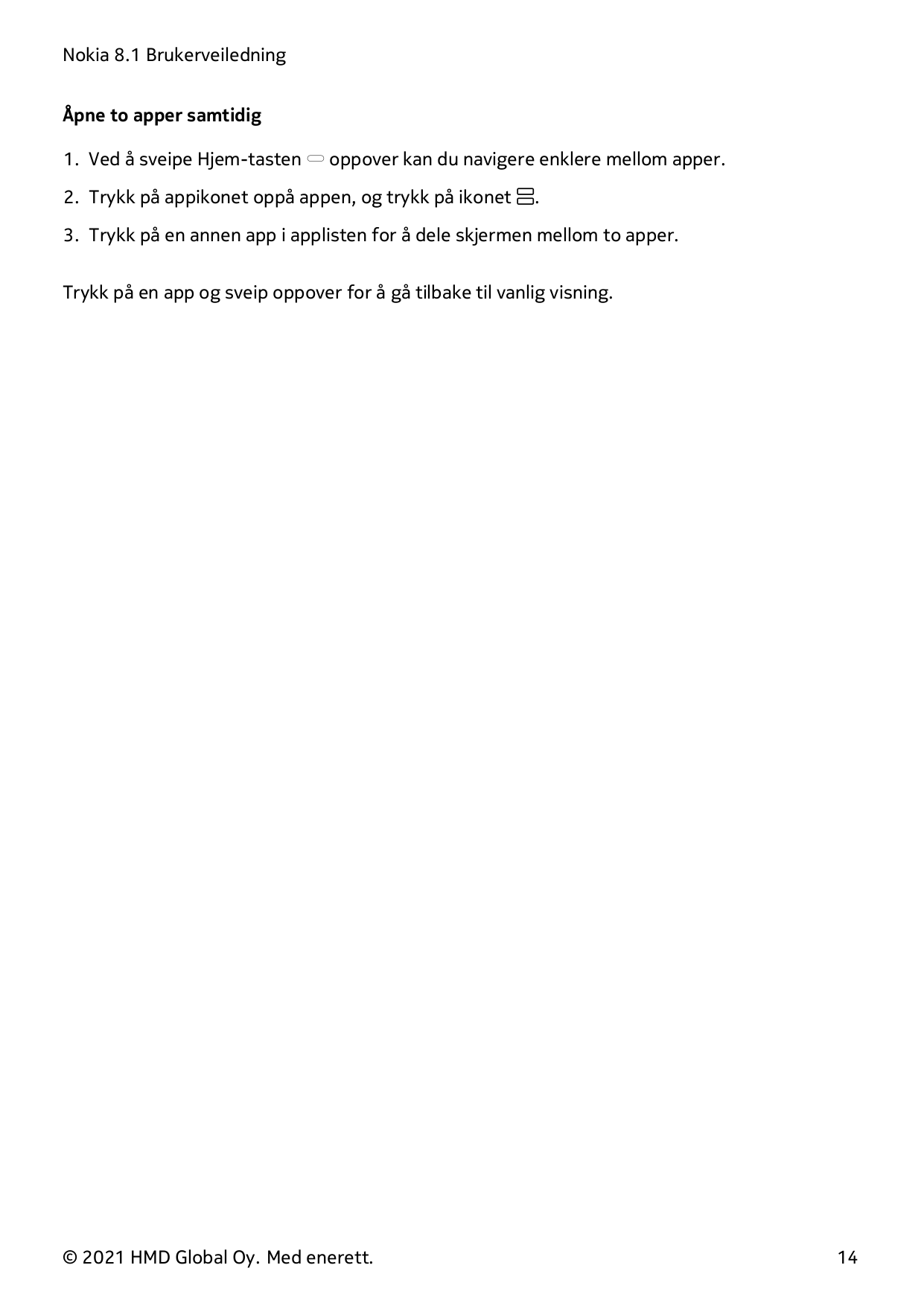 Nokia 8.1 BrukerveiledningÅpne to apper samtidig1. Ved å sveipe Hjem-tasten � oppover kan du navigere enklere mellom apper.2. Tr