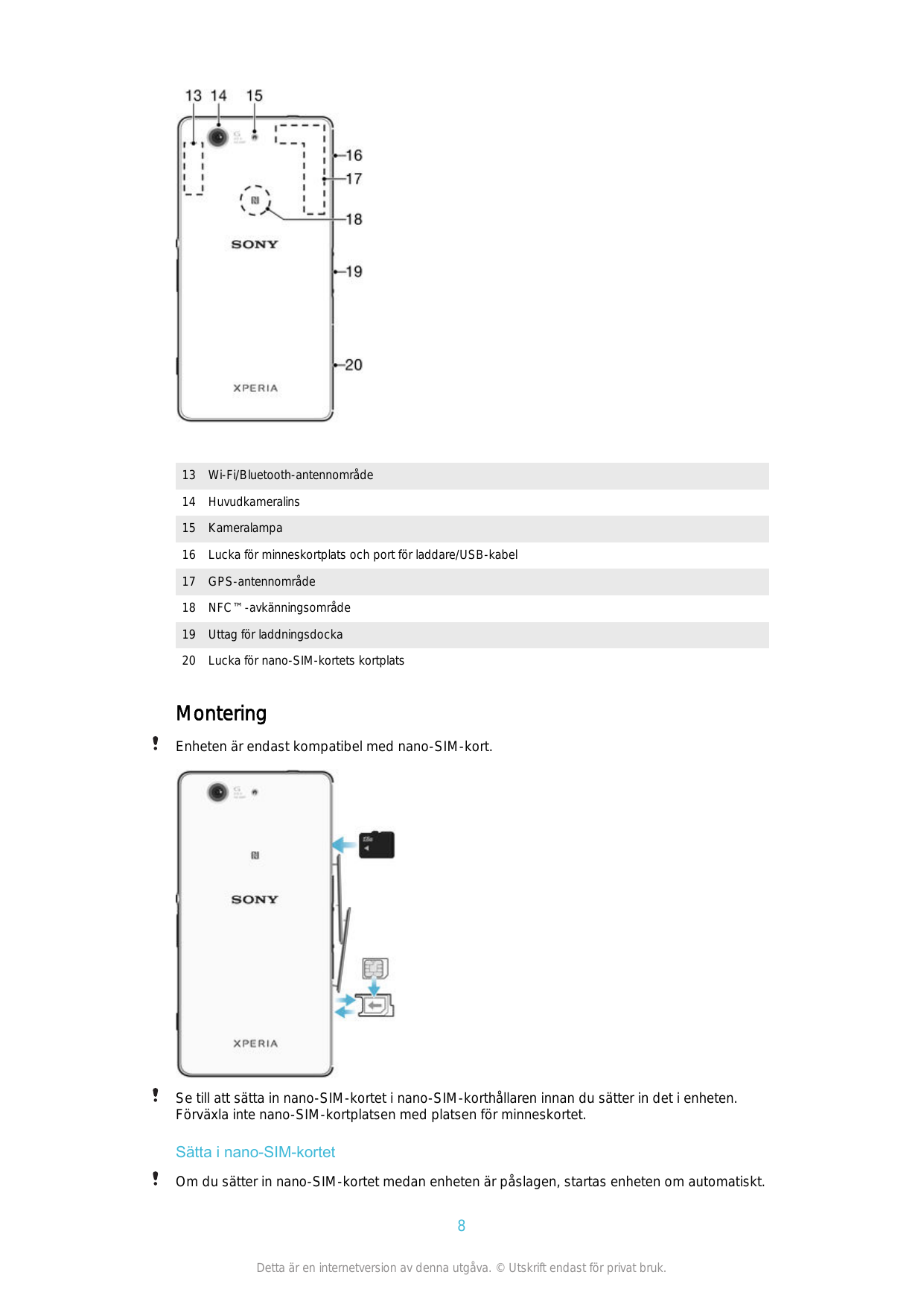 13Wi-Fi/Bluetooth-antennområde14Huvudkameralins15Kameralampa16Lucka för minneskortplats och port för laddare/USB-kabel17GPS-ante