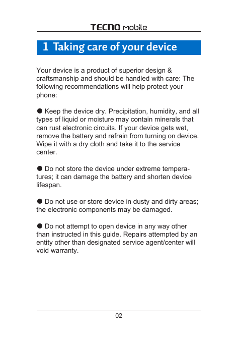 1 Taking care of your deviceYour device is a product of superior design &craftsmanship and should be handled with care: Thefollo