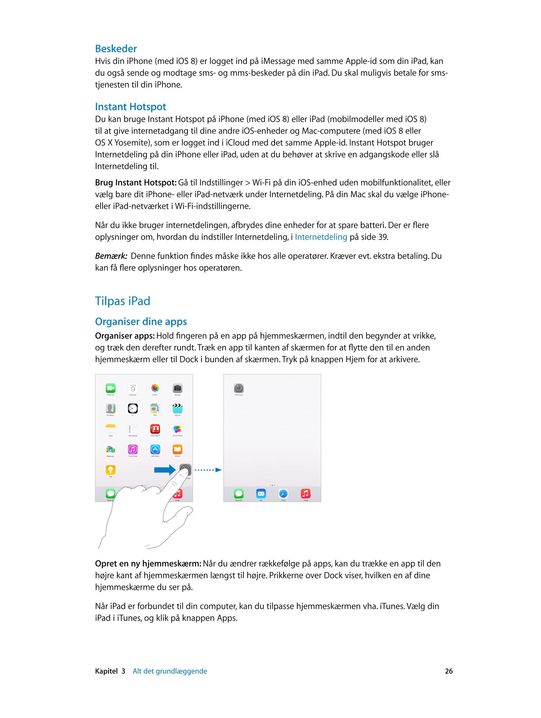 Beskeder
Hvis din iPhone (med iOS 8) er logget ind på iMessage med samme Apple-id som din iPad, kan 
du også sende og modtage sm