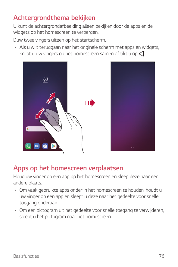 Achtergrondthema bekijkenU kunt de achtergrondafbeelding alleen bekijken door de apps en dewidgets op het homescreen te verberge