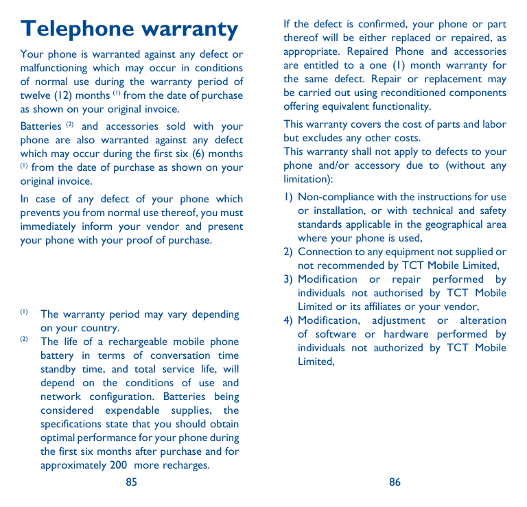 Telephone warranty.Your phone is warranted against any defect ormalfunctioning which may occur in conditionsof normal use during