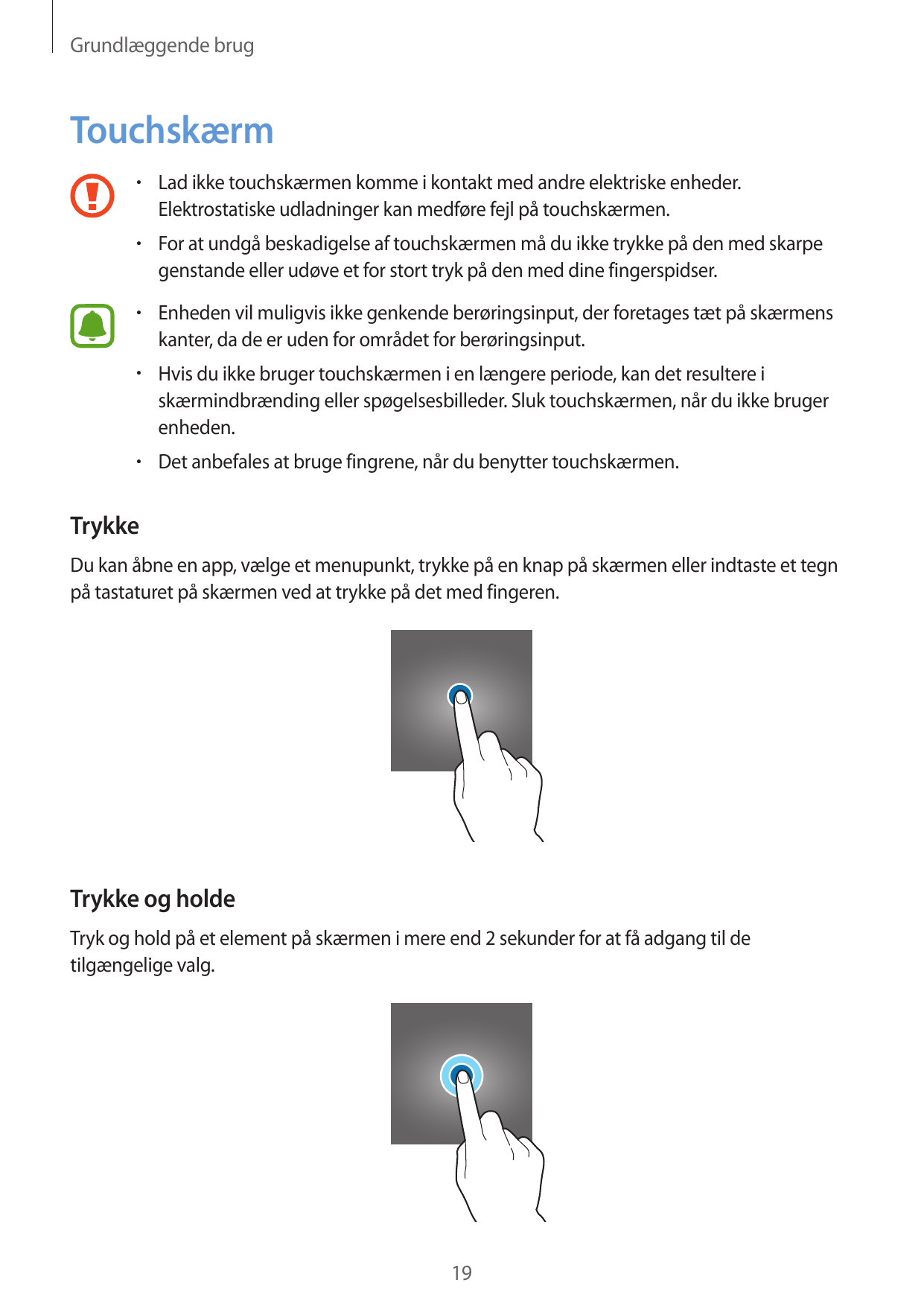 Grundlæggende brugTouchskærm• Lad ikke touchskærmen komme i kontakt med andre elektriske enheder.Elektrostatiske udladninger kan