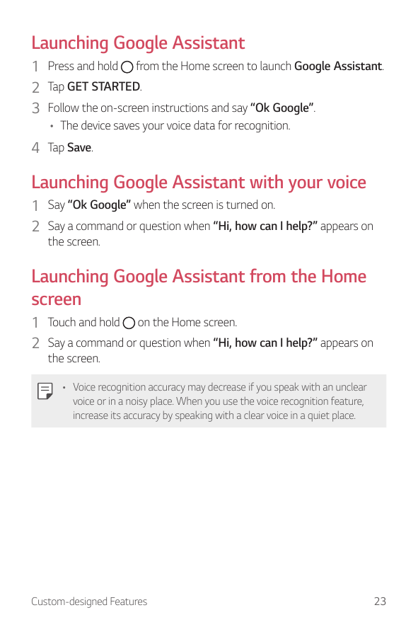 Launching Google Assistant1 Press and hold from the Home screen to launch Google Assistant.2 Tap GET STARTED.3 Follow the on-scr