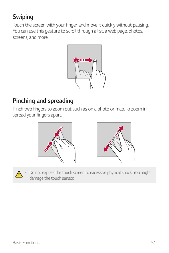 SwipingTouch the screen with your finger and move it quickly without pausing.You can use this gesture to scroll through a list, 