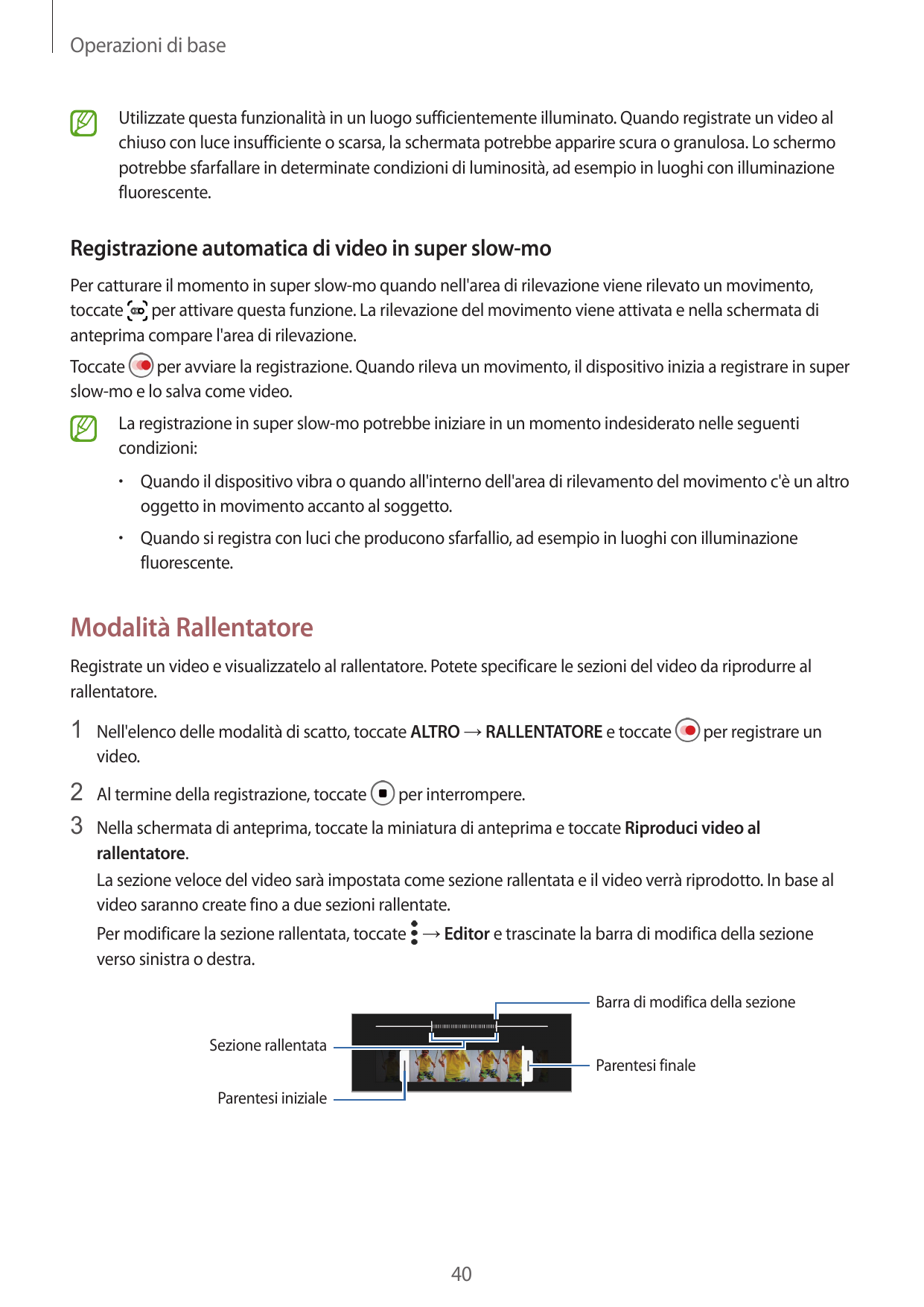 Operazioni di baseUtilizzate questa funzionalità in un luogo sufficientemente illuminato. Quando registrate un video alchiuso co