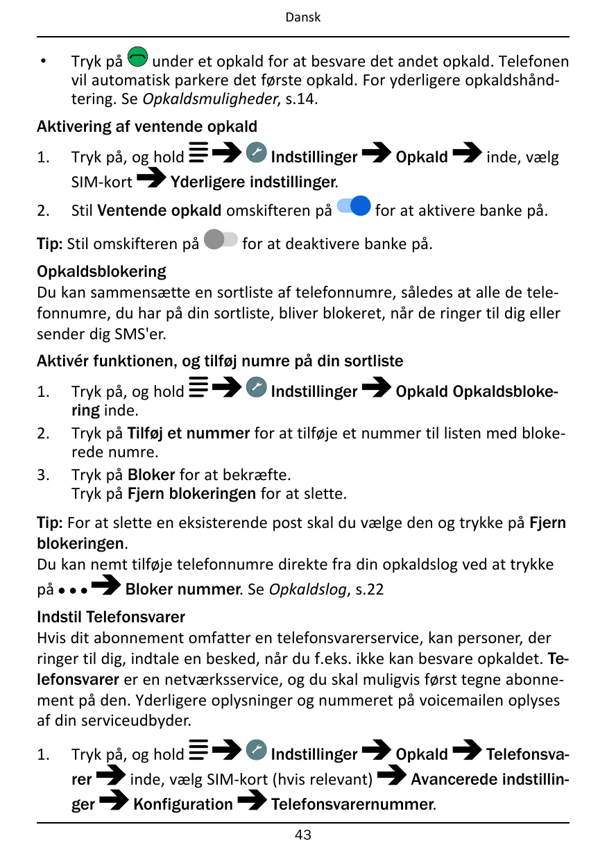 Dansk•Tryk påunder et opkald for at besvare det andet opkald. Telefonenvil automatisk parkere det første opkald. For yderligere 