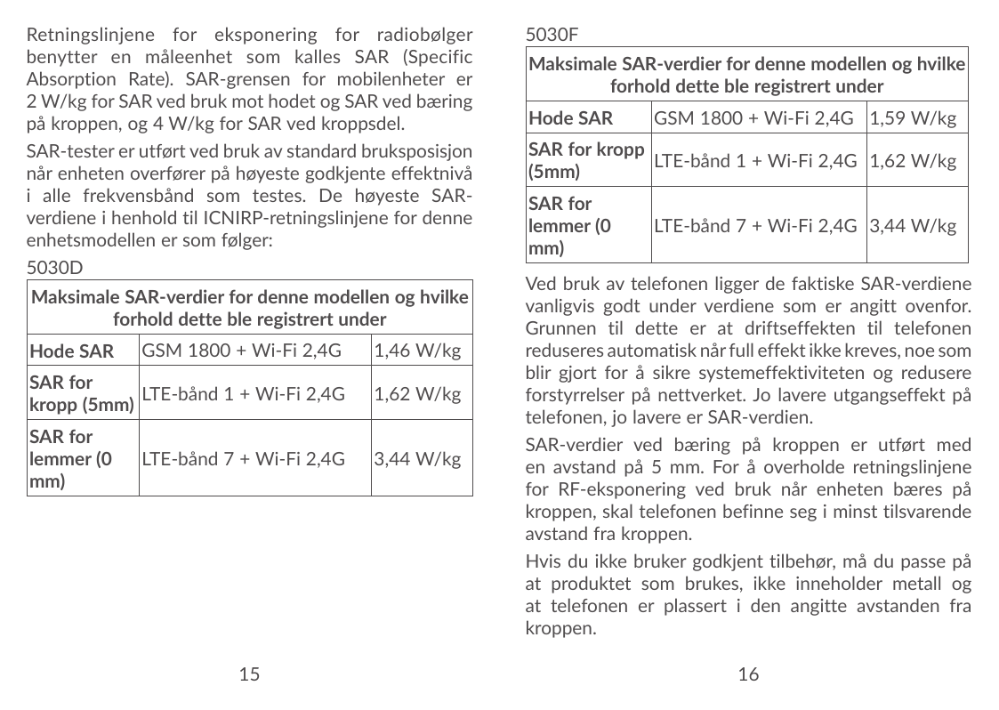 Retningslinjene for eksponering for radiobølgerbenytter en måleenhet som kalles SAR (SpecificAbsorption Rate). SAR-grensen for m