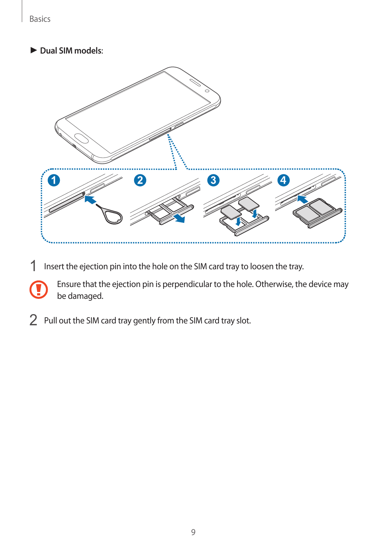 Basics► Dual SIM models:1 Insert the ejection pin into the hole on the SIM card tray to loosen the tray.Ensure that the ejection