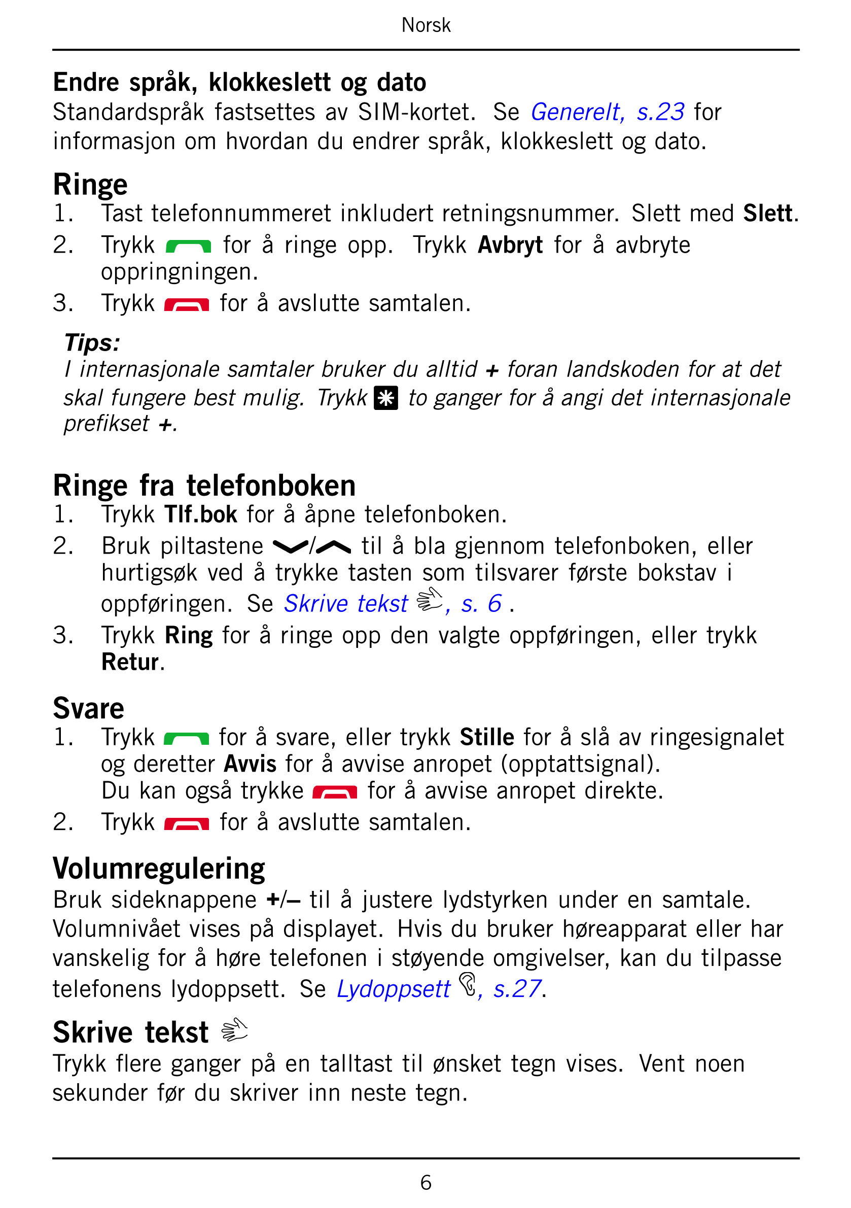 Norsk
Endre språk, klokkeslett og dato
Standardspråk  fastsettes  av  SIM-kortet.   Se Generelt,  s.23 for
informasjon om hvorda