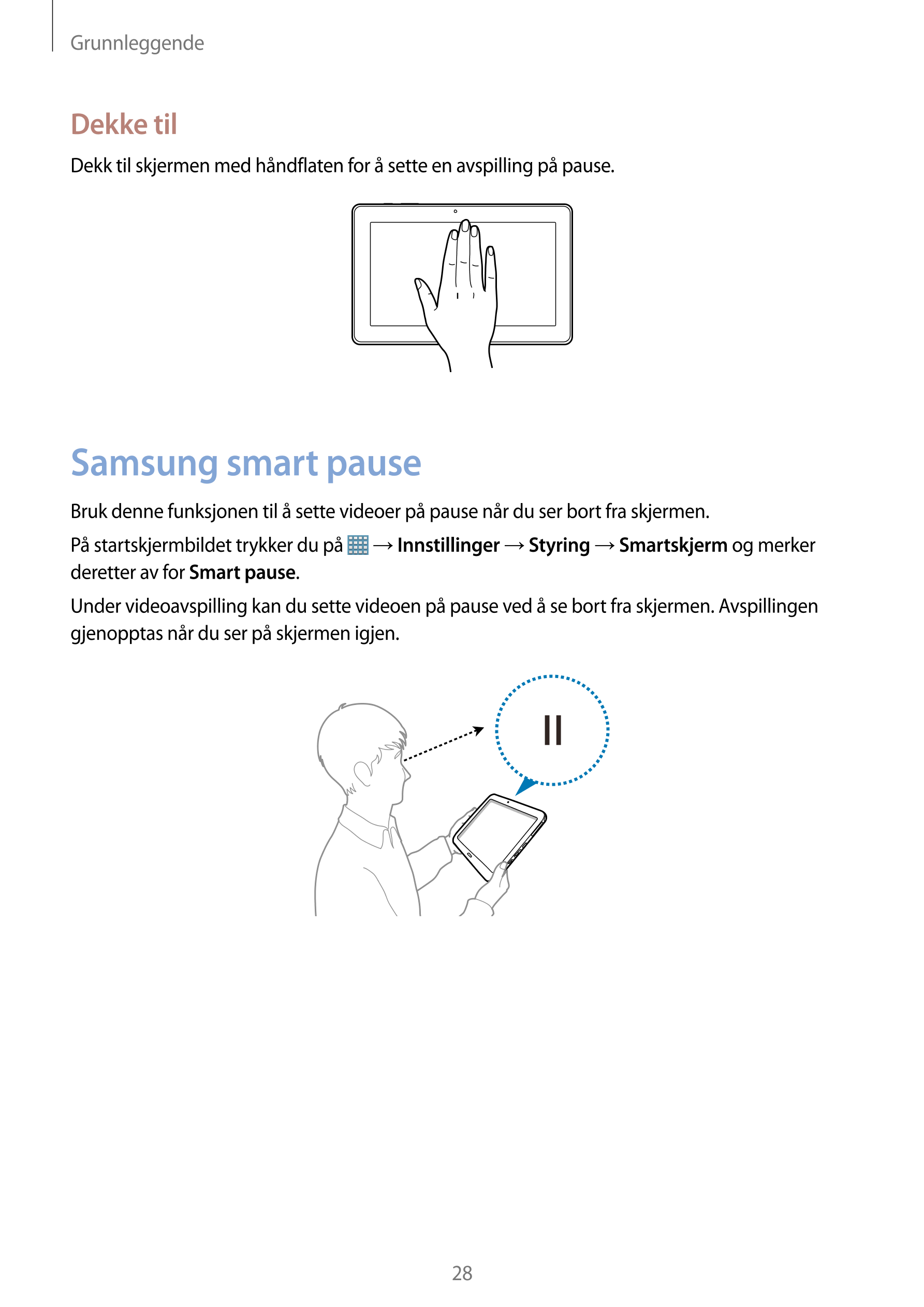 Grunnleggende
Dekke til
Dekk til skjermen med håndflaten for å sette en avspilling på pause.
Samsung smart pause
Bruk denne funk