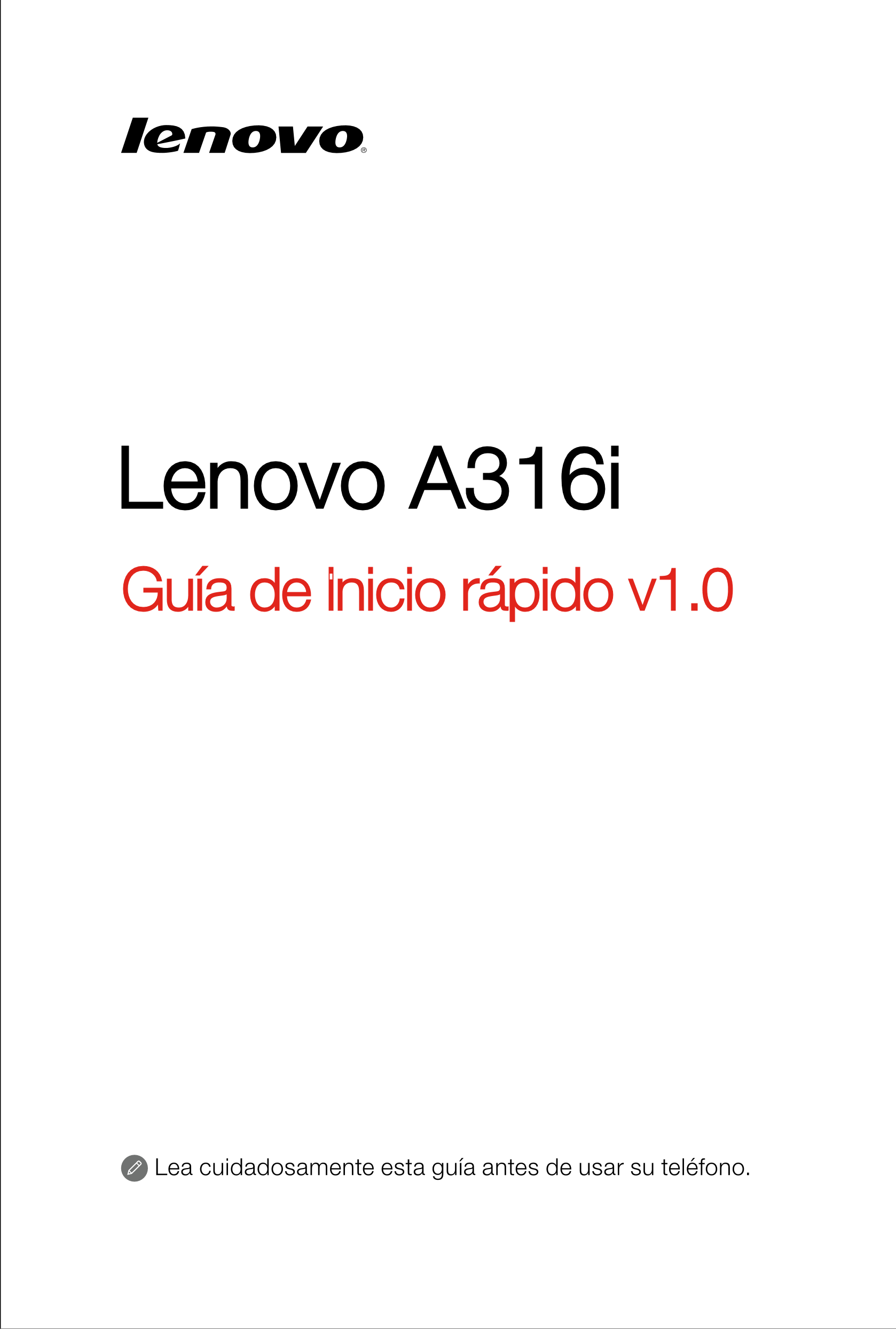 Lenovo A316i
Guía de inicio rápido v1.0
Lea cuidadosamente esta guía antes de usar su teléfono. 