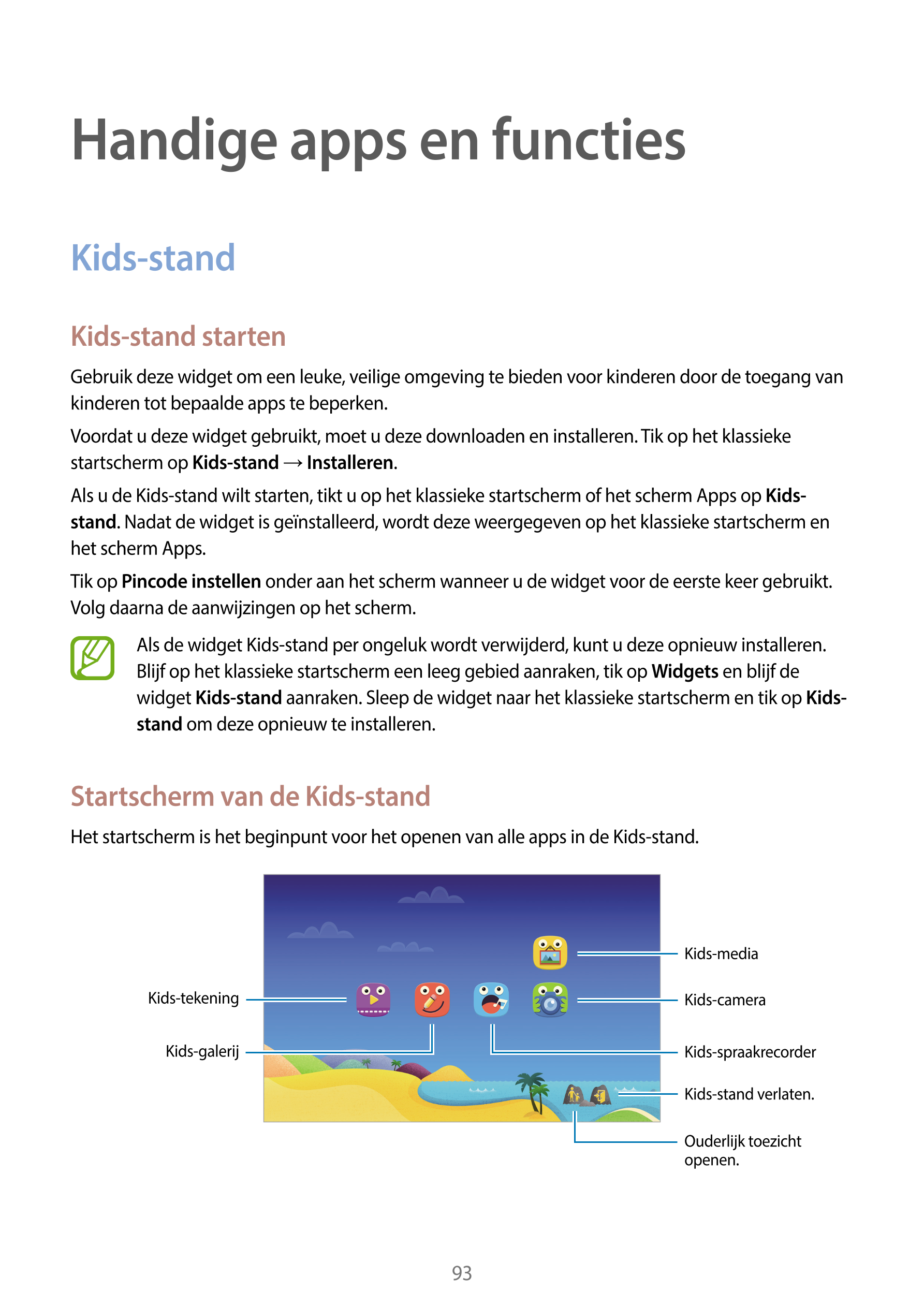 Handige apps en functies
Kids-stand
Kids-stand starten
Gebruik deze widget om een leuke, veilige omgeving te bieden voor kindere