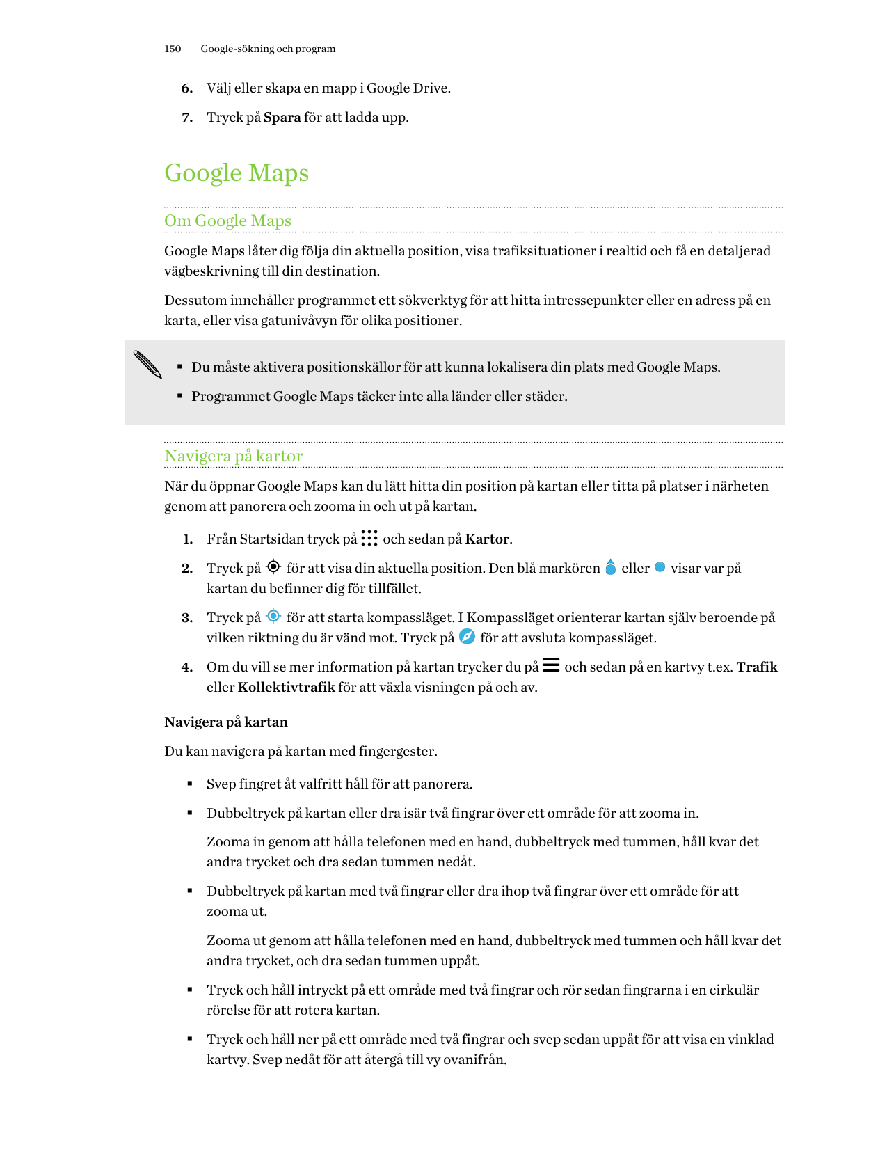 150Google-sökning och program6. Välj eller skapa en mapp i Google Drive.7. Tryck på Spara för att ladda upp.Google MapsOm Google