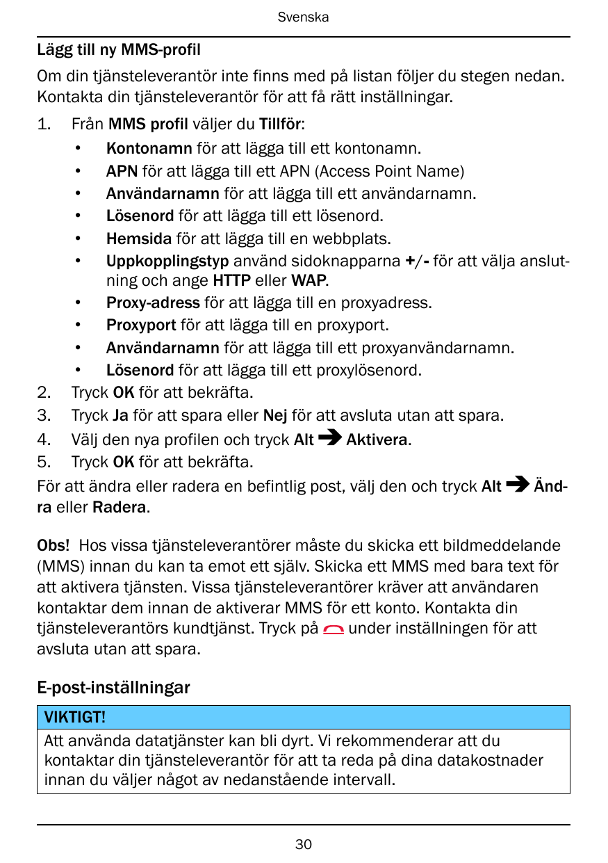 SvenskaLägg till ny MMS-profilOm din tjänsteleverantör inte finns med på listan följer du stegen nedan.Kontakta din tjänstelever